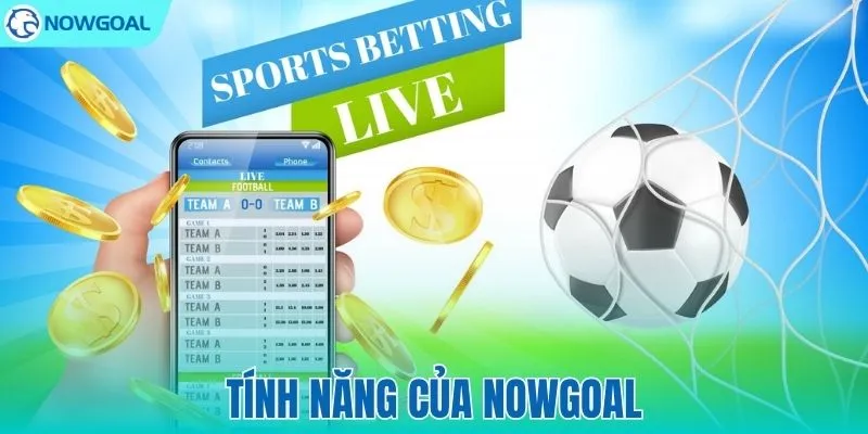 Tính Năng Của NOWGOAL Là Gì? Những Điểm Nổi Bật Bạn Nên Biết